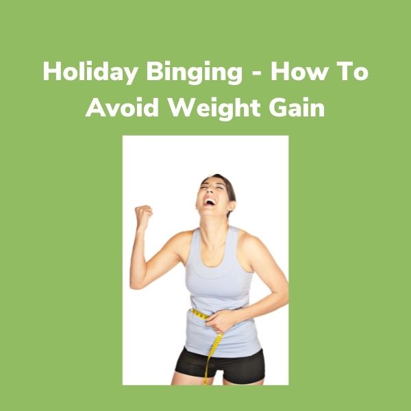 Holiday Binging How To Avoid Weight Gain